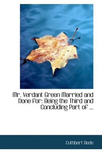 Mr. Verdant Green Married and Done for: Being the Third and Concluding Part of ...
