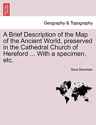A Brief Description of the Map of the Ancient World, preserved in the Cathedral Church of Hereford ... With a specimen, etc.