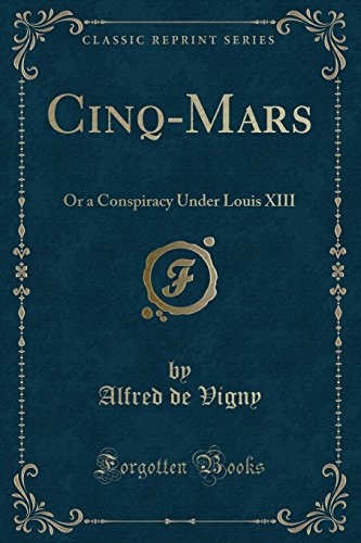 Cinq-Mars: Or a Conspiracy Under Louis XIII