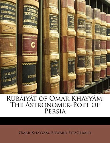 Rubáiyát of Omar Khayyám: The Astronomer-Poet of Persia