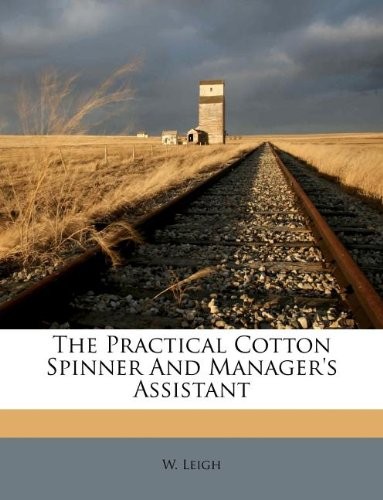The Practical Cotton Spinner and Manager's Assistant