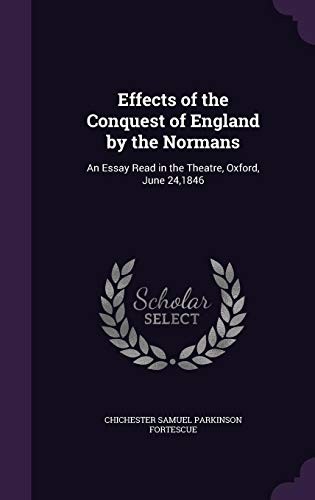 Effects of the Conquest of England by the Normans: An Essay Read in the Theatre, Oxford, June 24,1846