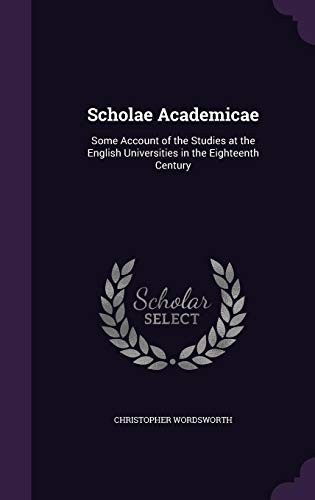 Scholae Academicae: Some Account of the Studies at the English Universities in the Eighteenth Century