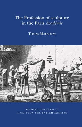 Profession of Sculpture in the Paris 'Académie' (Oxford University Studies in the Enlightenment)