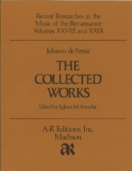 Johann de Fossa: The Collected Works (Recent Researches in the Music of the Renaissance, Volume XXVIII and XXIX)