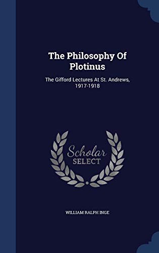 The Philosophy Of Plotinus: The Gifford Lectures At St. Andrews, 1917-1918