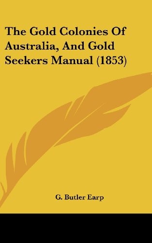 The Gold Colonies Of Australia, And Gold Seekers Manual