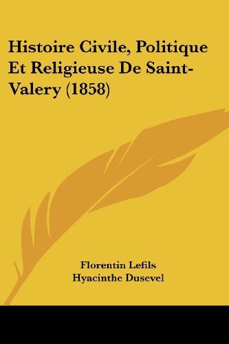 Histoire Civile, Politique Et Religieuse De Saint-Valery (1858) (French Edition)