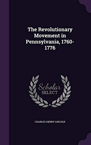 The Revolutionary Movement in Pennsylvania, 1760-1776