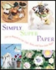 Simply Super Paper: Over 50 Projects to Cut, Curl, Twist and Tease from Paper