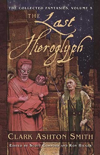 The Last Hieroglyph: The Collected Fantasies, Vol. 5 (Collected Fantasies of Clark Ashton Smit)
