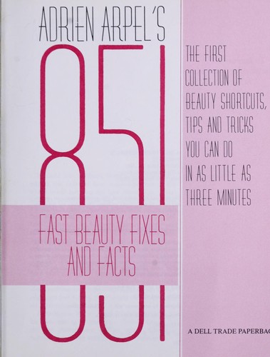 Adrien Arpel's 851 Fast Beauty Fixes and Facts