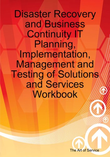 Disaster Recovery and Business Continuity: IT Planning, Implementation, Management and Testing of Solutions and Services Workbook