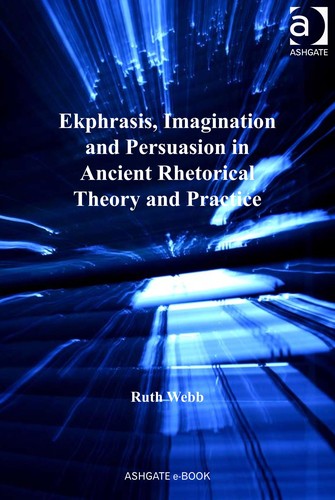 Ekphrasis, imagination and persuasion in ancient rhetorical theory and practice
