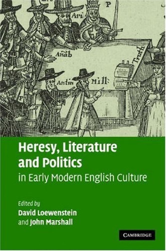 Heresy, Literature, and Politics in Early Modern English Culture