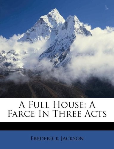 A Full House: A Farce In Three Acts