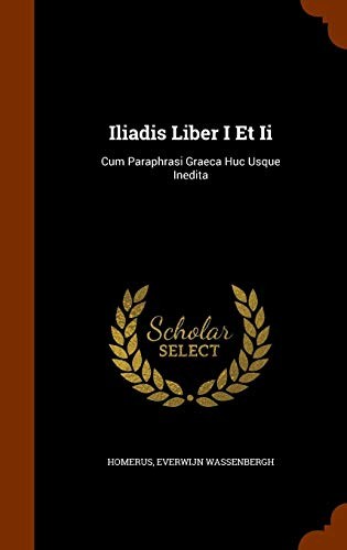 Iliadis Liber I Et Ii: Cum Paraphrasi Graeca Huc Usque Inedita