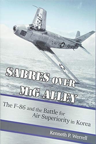 Sabres over MiG Alley: The F-86 and the Battle for Air Superiority in Korea