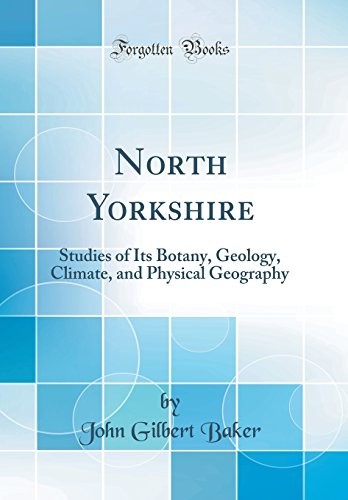 North Yorkshire: Studies of Its Botany, Geology, Climate, and Physical Geography (Classic Reprint)