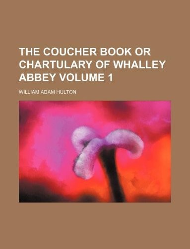 The Coucher Book or Chartulary of Whalley Abbey Volume 1