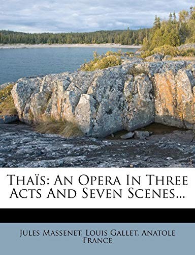Thaïs: An Opera In Three Acts And Seven Scenes...