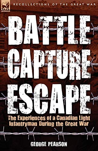 Battle, Capture & Escape: The Experiences of a Canadian Light Infantryman During the Great War