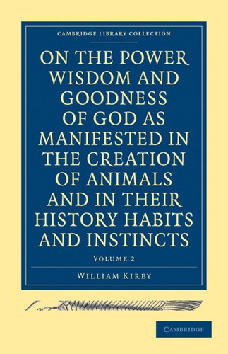 On the Power, Wisdom and Goodness of God As Manifested in the Creation of Animals and in Their History, Habits and Instincts