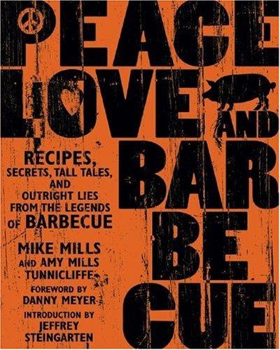 Peace, Love, and Barbecue: Recipes, Secrets, Tall Tales, and Outright Lies from the Legends of Barbecue