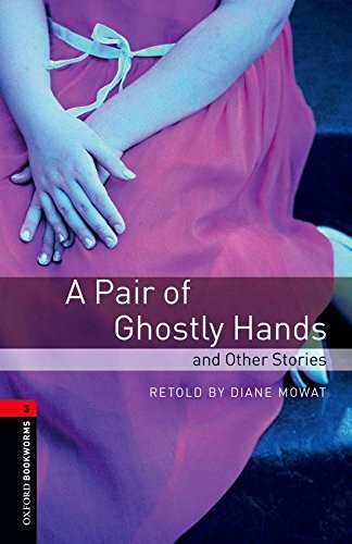 Oxford Bookworms Library: A Pair of Ghostly Hands and Other Stories: Level 3: 1000-Word Vocabulary