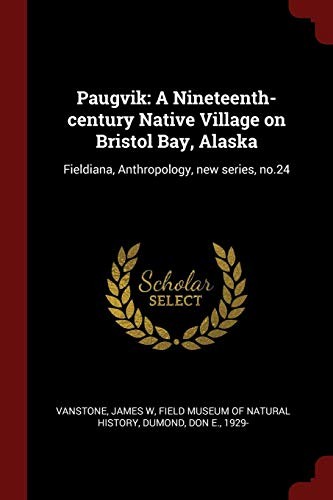 Paugvik: A Nineteenth-century Native Village on Bristol Bay, Alaska: Fieldiana, Anthropology, new series, no.24