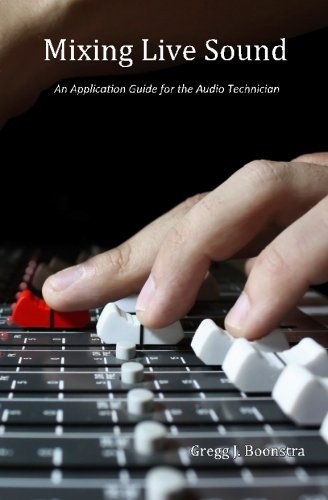 Mixing Live Sound: An Application Guide for the Audio Technician
