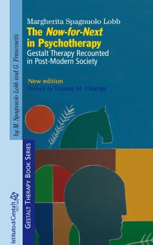 The Now-for-Next in Psychotherapy: Gestalt Therapy Recounted in Post-Modern Society (Gestalt Therapy Book Series)