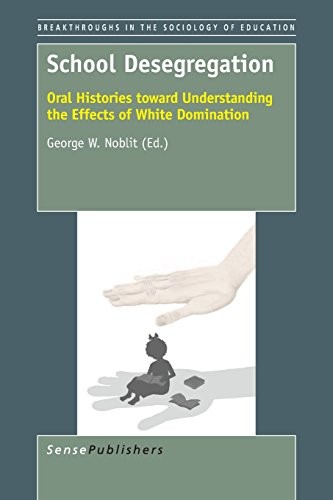 School Desegregation: Oral Histories toward Understanding the Effects of White Domination (Breakthroughs in the Sociology of Education)