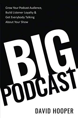 Big Podcast - Grow Your Podcast Audience, Build Listener Loyalty, and Get Everybody Talking About Your Show