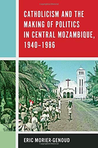 Catholicism and the Making of Politics in Central Mozambique 1940-1986