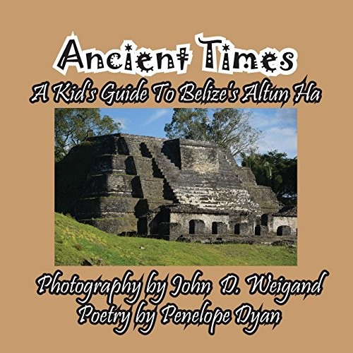 Ancient Times: A Kid's Guide to Belize's Altun Ha