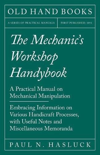 The Mechanic's Workshop Handybook: A Practical Manual on Mechanical Manipulation