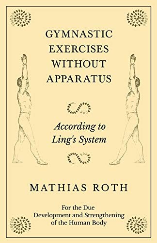 Gymnastic Exercises Without Apparatus - According to Ling's System - For the Due Development and Strengthening of the Human Body