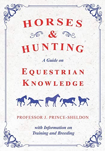 Horses and Hunting: A Guide on Equestrian Knowledge with Information on Training and Breeding