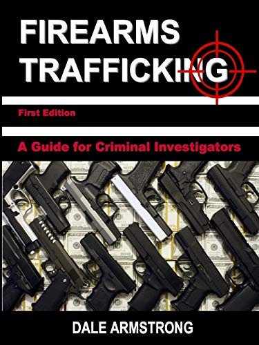 Firearms Trafficking: A Guide for Criminal Investigators