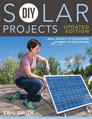 DIY Solar Projects - Updated Edition : Small Projects to Whole-home Systems
