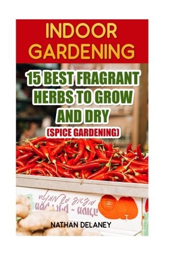 Indoor Gardening: 15 Best Fragrant Herbs to Grow and Dry