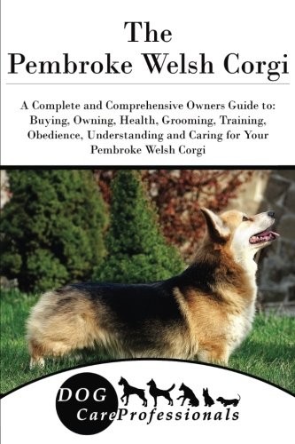 The Pembroke Welsh Corgi: A Complete and Comprehensive Owner's Guide