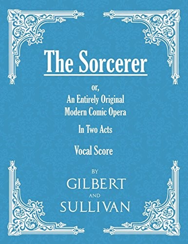 The Sorcerer - An Entirely Original Modern Comic Opera - In Two Acts