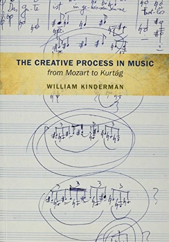 The Creative Process in Music from Mozart to Kurtag