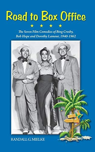 Road to Box Office: The Seven Film Comedies of Bing Crosby, Bob Hope and Dorothy Lamour, 1940-1962