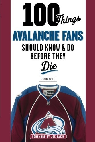 100 Things Avalanche Fans Should Know & Do Before They Die