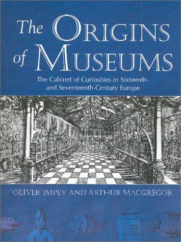 The Origins of Museums: The Cabinet of Curiosities in Sixteenth- and Seventeenth-Century Europe