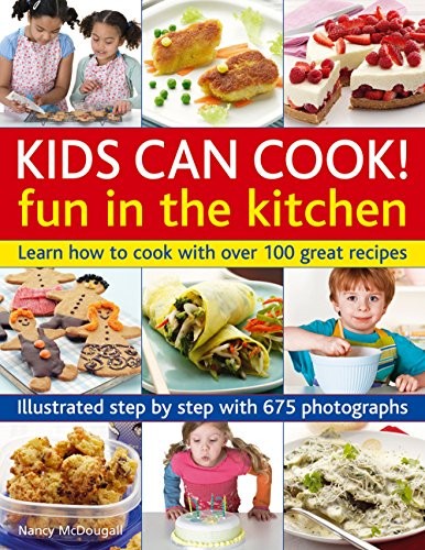 Kids Can Cook! Fun in the Kitchen : Learn How To Cook With Over 100 Great Recipes