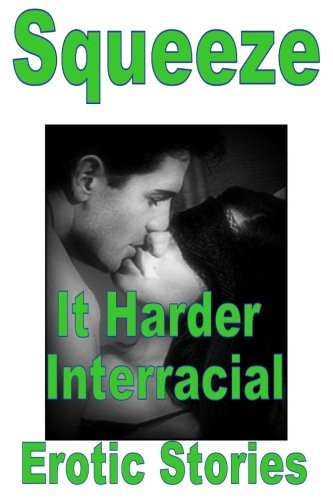 Squeeze it Harder Interracial Erotic Stories